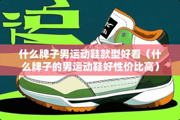 什么牌子男运动鞋款型好看（什么牌子的男运动鞋好性价比高）
