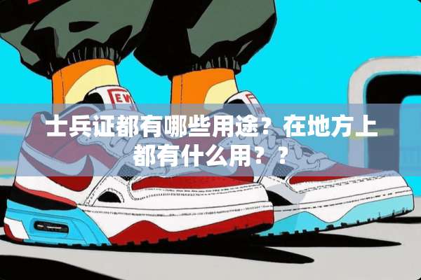 士兵证都有哪些用途？在地方上都有什么用？？