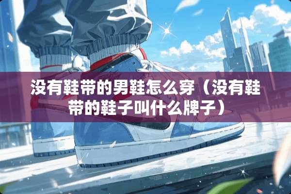 没有鞋带的男鞋怎么穿（没有鞋带的鞋子叫什么牌子）