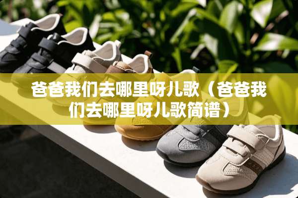 爸爸我们去哪里呀儿歌（爸爸我们去哪里呀儿歌简谱）