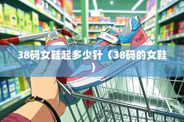 38码女鞋起多少针（38码的女鞋）