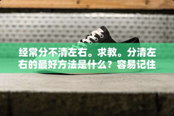 经常分不清左右。求教。分清左右的最好方法是什么？容易记住的那种
