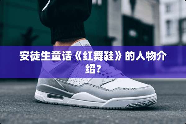 安徒生童话《红舞鞋》的人物介绍？