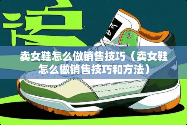 卖女鞋怎么做销售技巧（卖女鞋怎么做销售技巧和方法）
