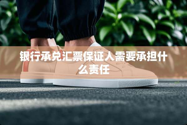银行承兑汇票保证人需要承担什么责任