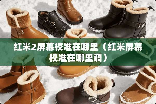 红米2屏幕校准在哪里（红米屏幕校准在哪里调）