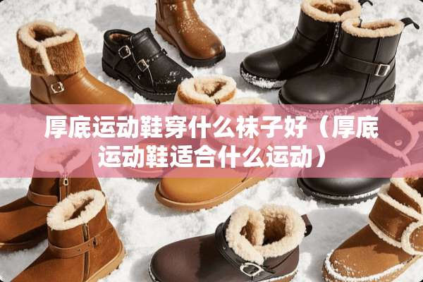 厚底运动鞋穿什么袜子好（厚底运动鞋适合什么运动）