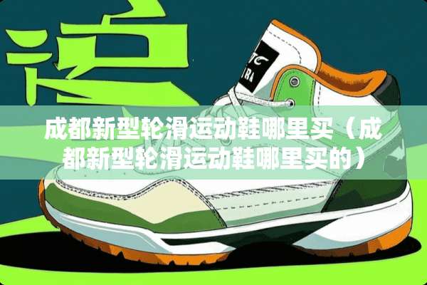 成都新型轮滑运动鞋哪里买（成都新型轮滑运动鞋哪里买的）