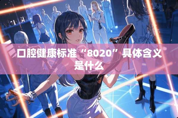 口腔健康标准“8020”具体含义是什么
