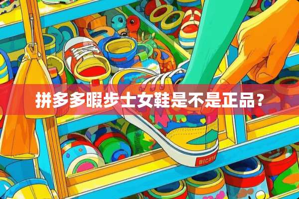 拼多多暇步士女鞋是不是正品？