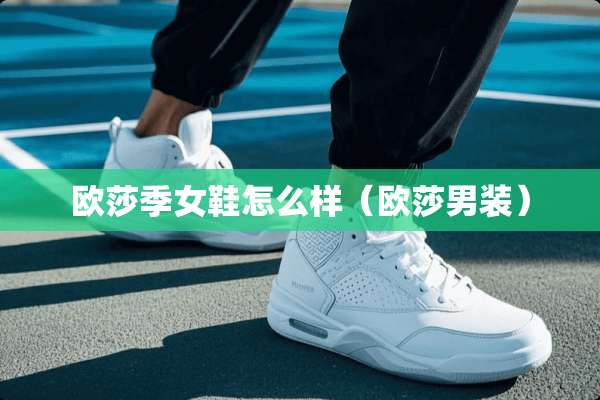 欧莎季女鞋怎么样（欧莎男装）