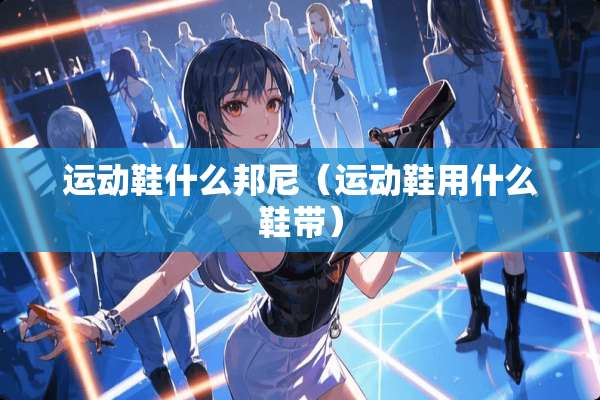 运动鞋什么邦尼（运动鞋用什么鞋带）