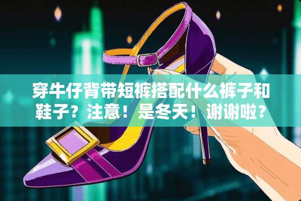 穿牛仔背带短裤搭配什么裤子和鞋子？注意！是冬天！谢谢啦？