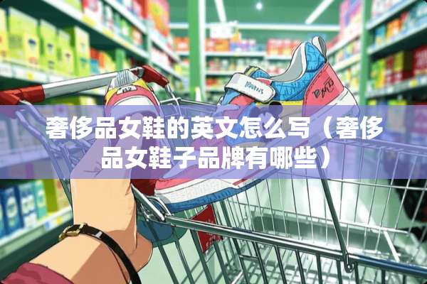 奢侈品女鞋的英文怎么写（奢侈品女鞋子品牌有哪些）