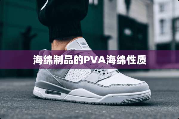 海绵制品的PVA海绵性质