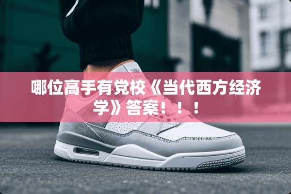 哪位高手有*校《当代西方经济学》答案！！！