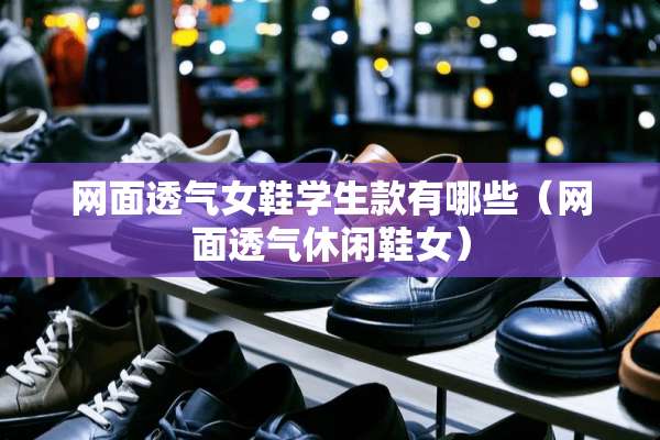 网面透气女鞋学生款有哪些（网面透气休闲鞋女）