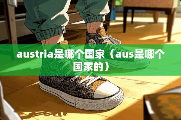 austria是哪个国家（aus是哪个国家的）