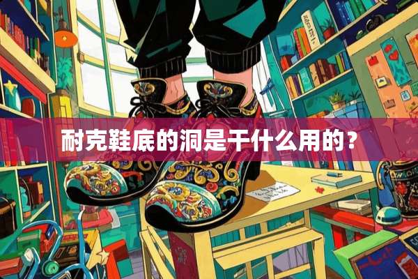 耐克鞋底的洞是干什么用的？