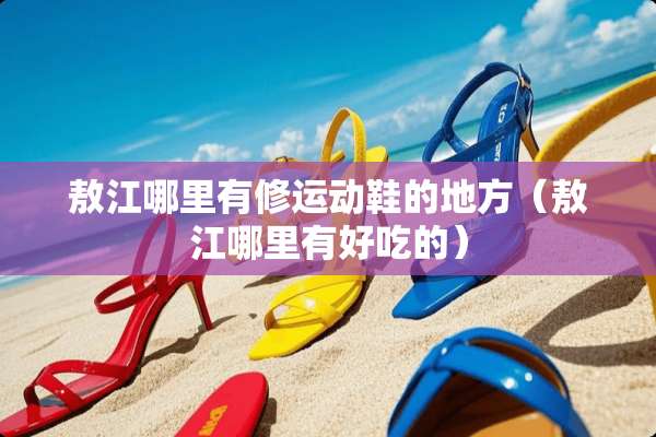 敖江哪里有修运动鞋的地方（敖江哪里有好吃的）
