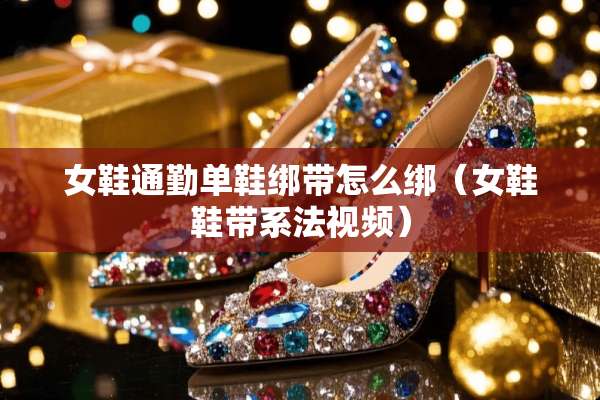 女鞋通勤单鞋绑带怎么绑（女鞋鞋带系法视频）