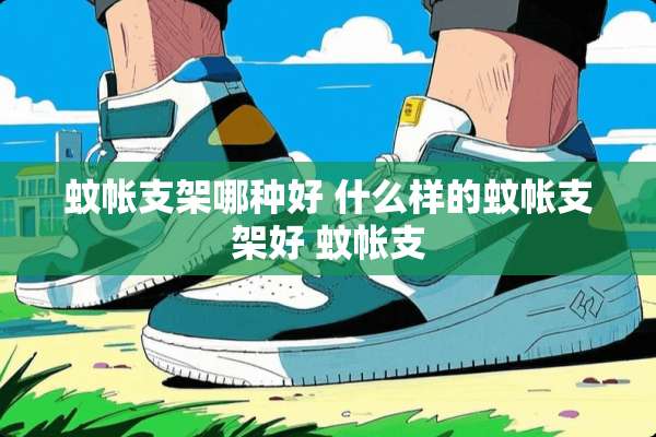 蚊帐支架哪种好 什么样的蚊帐支架好 蚊帐支