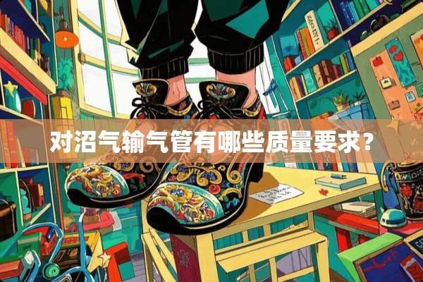 对沼气输气管有哪些质量要求？