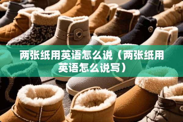 两张纸用英语怎么说（两张纸用英语怎么说写）