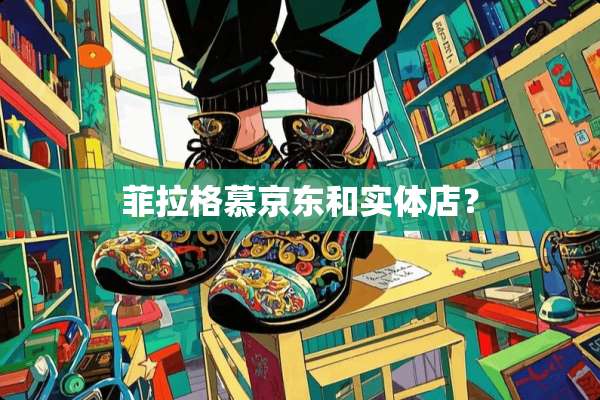 菲拉格慕京东和实体店？