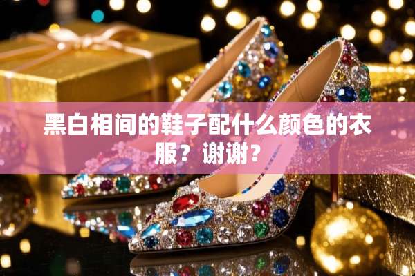 黑白相间的鞋子配什么颜色的衣服？谢谢？