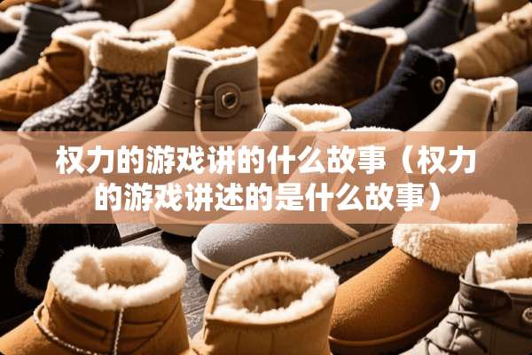 权力的游戏讲的什么故事（权力的游戏讲述的是什么故事）