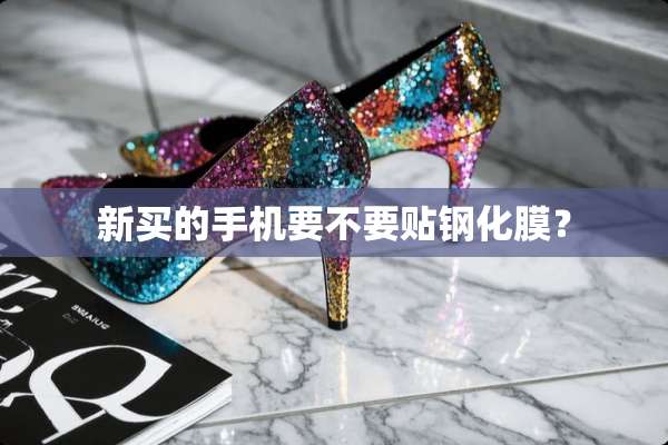 新买的手机要不要贴钢化膜？
