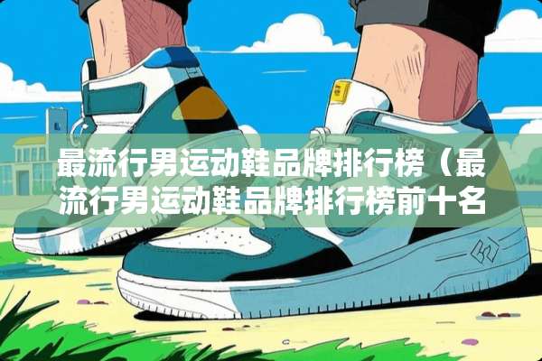 最流行男运动鞋品牌排行榜（最流行男运动鞋品牌排行榜前十名）