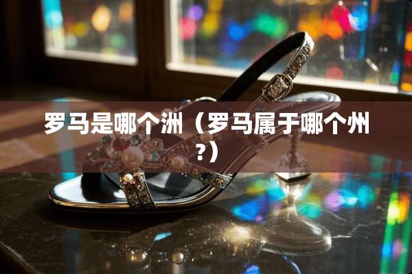 罗马是哪个洲（罗马属于哪个州?）