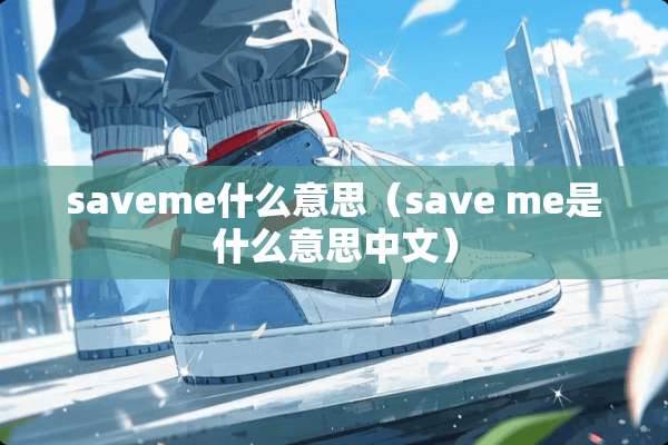 saveme什么意思（save me是什么意思中文）
