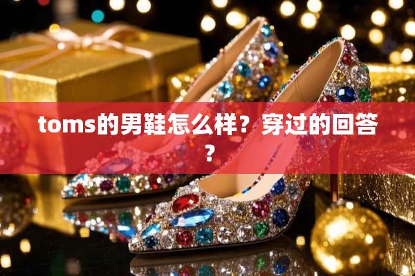 toms的男鞋怎么样？穿过的回答？