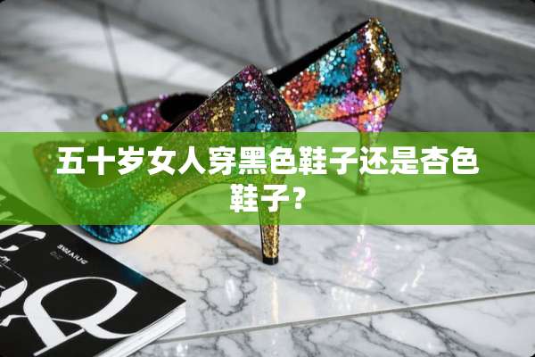 五十岁女人穿黑色鞋子还是杏色鞋子？