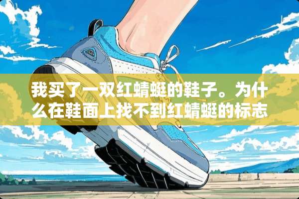 我买了一双红蜻蜓的鞋子。为什么在鞋面上找不到红蜻蜓的标志？