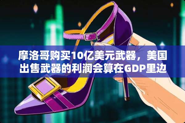 摩洛哥购买10亿美元**，美国出售**的利润会算在GDP里边吗？