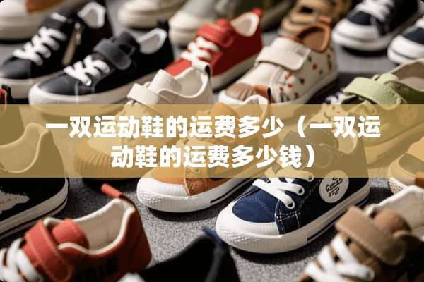 一双运动鞋的运费多少（一双运动鞋的运费多少钱）