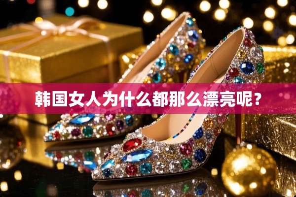 韩国女人为什么都那么漂亮呢？