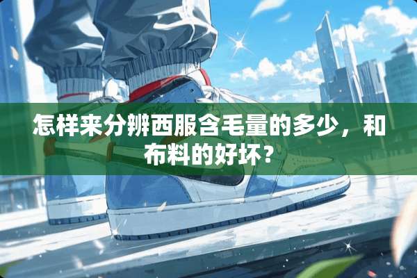 怎样来分辨西服含毛量的多少，和布料的好坏？