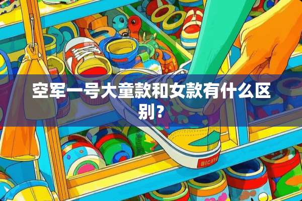 空军一号大童款和女款有什么区别？