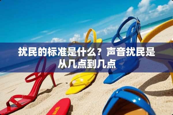 扰民的标准是什么？声音扰民是从几点到几点