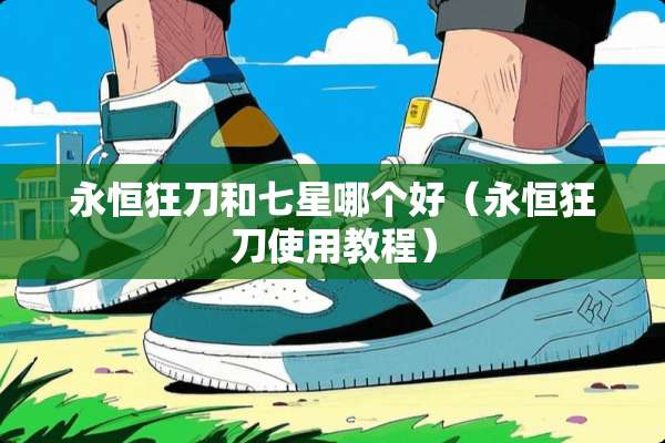永恒狂刀和七星哪个好（永恒狂刀使用教程）