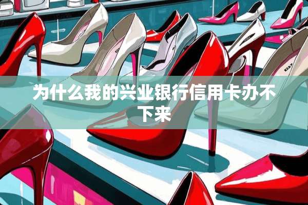 为什么我的兴业银行***办不下来