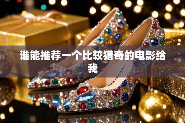 谁能推荐一个比较猎奇的电影给我