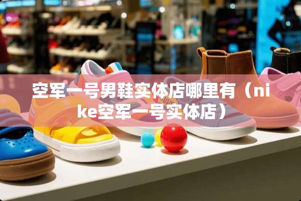 空军一号男鞋实体店哪里有（nike空军一号实体店）
