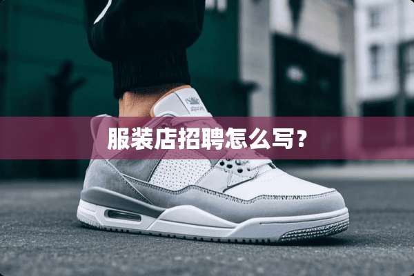服装店招聘怎么写？