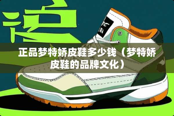 正品梦特娇皮鞋多少钱（梦特娇皮鞋的品牌文化）